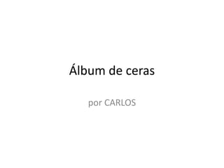 Álbum de ceras
por CARLOS
 