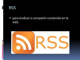 RSS
 para sindicar o compartir contenido en la
web.
 
