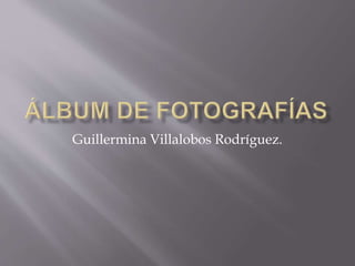 Guillermina Villalobos Rodríguez.
 