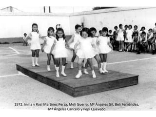 1972: Inma y RosiMartínesPerza, Meli Guerra, Mª Ángeles Gil, Beli Fernández, Mª Ángeles Cancelo y Pepi Quevedo