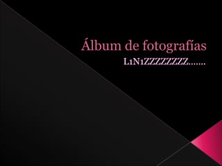 Álbum de fotografías L1N1ZZZZZZZZ……. 