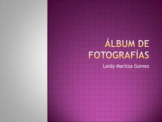 Álbum de fotografías LeidyMaritzaGomez 