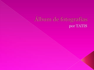 Álbum de fotografías  por TATIS 