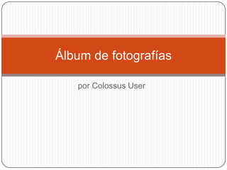 por Colossus User Álbum de fotografías 