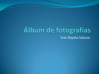 Álbum de fotografías Iván Bajaña Salazar 
