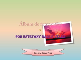 Álbum de fotografías por Estefany Baque Vélez 