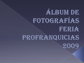 ÁLBUM DE FOTOGRAFÍASFERIA PROFRANQUICIAS 2009 