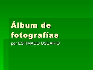 Álbum de fotografías por ESTIMADO USUARIO 
