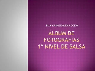 Álbum de fotografías1º NIVEL DE SALSA PLAYAHONDAENACCION 