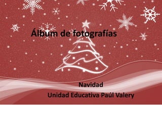 Álbum de fotografías,[object Object],Navidad ,[object Object],Unidad Educativa Paúl Valery ,[object Object]