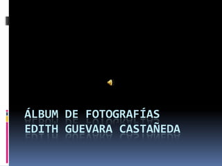 Álbum de fotografíasEdith guevaracastañeda 