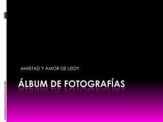 Álbum de fotografías   AMISTAD Y AMOR DE LEIDY  