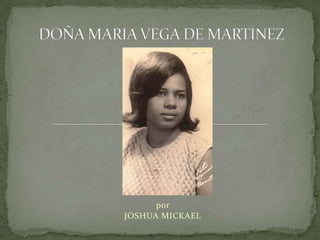 DOÑA MARIA VEGA DE MARTINEZ por   JOSHUA MICKAEL 