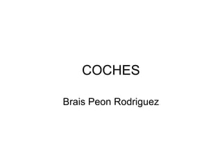COCHES
Brais Peon Rodriguez
 