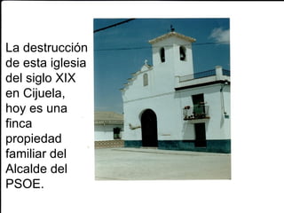 La destrucción de esta iglesia del siglo XIX en Cijuela, hoy es una finca propiedad familiar del Alcalde del PSOE. 