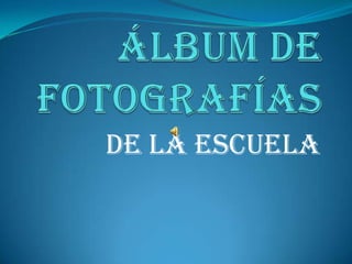 Álbum de fotografías DE LA ESCUELA 