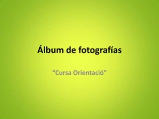 Álbum de fotografías

   “Cursa Orientació”
 