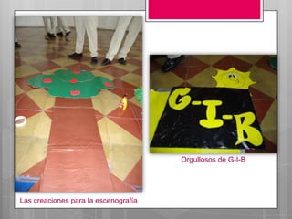 Orgullosos de G-I-B




Las creaciones para la escenografía
 