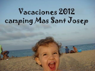 Vacaciones 2012
camping Mas Sant Josep
 
