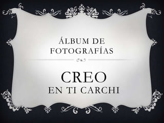 ÁLBUM DE
FOTOGRAFÍAS


  CREO
EN TI CARCHI
 