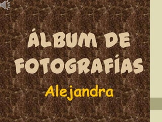 Álbum de
fotografías
  Alejandra
 