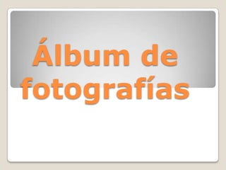 Álbum de
fotografías
 