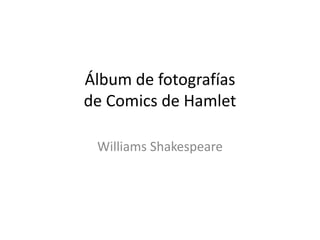 Álbum de fotografías
de Comics de Hamlet
Williams Shakespeare
 