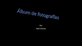 Por
Axel Chávez

 