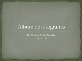 Jorge Luis Aguas Gómez
1 BGU “E”
 