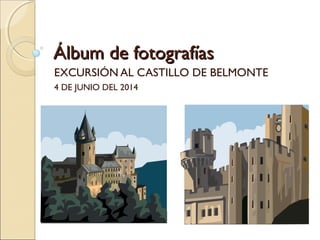 Álbum de fotografíasÁlbum de fotografías
EXCURSIÓN AL CASTILLO DE BELMONTE
4 DE JUNIO DEL 2014
 
