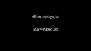 Álbum de fotografías 
AMYWINEHOUSE 
 