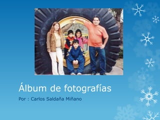 Álbum de fotografías 
Por : Carlos Saldaña Miñano 
