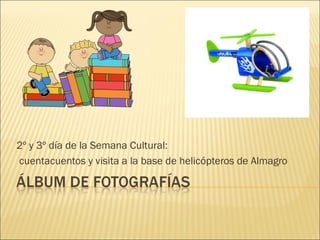 2º y 3º día de la Semana Cultural:
cuentacuentos y visita a la base de helicópteros de Almagro
 