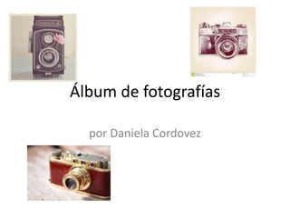 Álbum de fotografías
por Daniela Cordovez
 