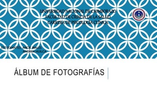 ÁLBUM DE FOTOGRAFÍAS
ESTUDIANTES: ANGIE MALES
ANDREA HUILCA
UNIVERSIDADNACIONALDE CHIMBORAZO
FACULTADDE CIENCIADE LA SALUD
CARRERADE PSICOLOGÌA CLÌNICA
 