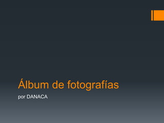 Álbum de fotografías
por DANACA
 