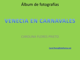 Álbum de fotografías
CAROLINA FLORES PRIETO
Carol.flores@telefonica.net
 