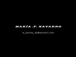 MARÍA .F. NAVARRO m_fatima_83@hotmail.com 