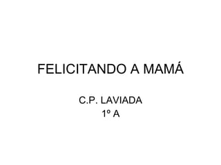FELICITANDO A MAMÁ C.P. LAVIADA 1º A 