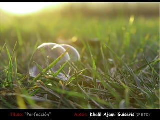Título: “Perfección”   Autor: Khalil Ajami Guiseris (2º BTO)
 