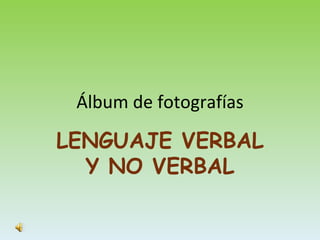 Álbum de fotografías LENGUAJE VERBAL Y NO VERBAL 