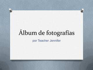 Álbum de fotografías
    por Teacher Jennifer
 