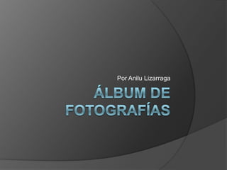 Álbum de fotografías Por AniluLizarraga 