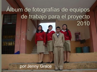 Álbum de fotografías de equipos de trabajo para el proyecto2010 por Jenny Grace  