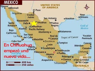 En Chihuahua
empezó una
nueva vida….
 