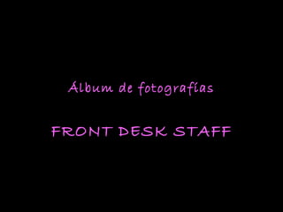 Álbum de fotografías FRONT DESK STAFF 