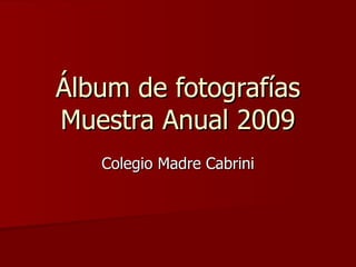 Álbum de fotografías Muestra Anual 2009 Colegio Madre Cabrini 