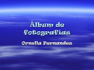 Álbum de fotografías Ornella Fernandez 