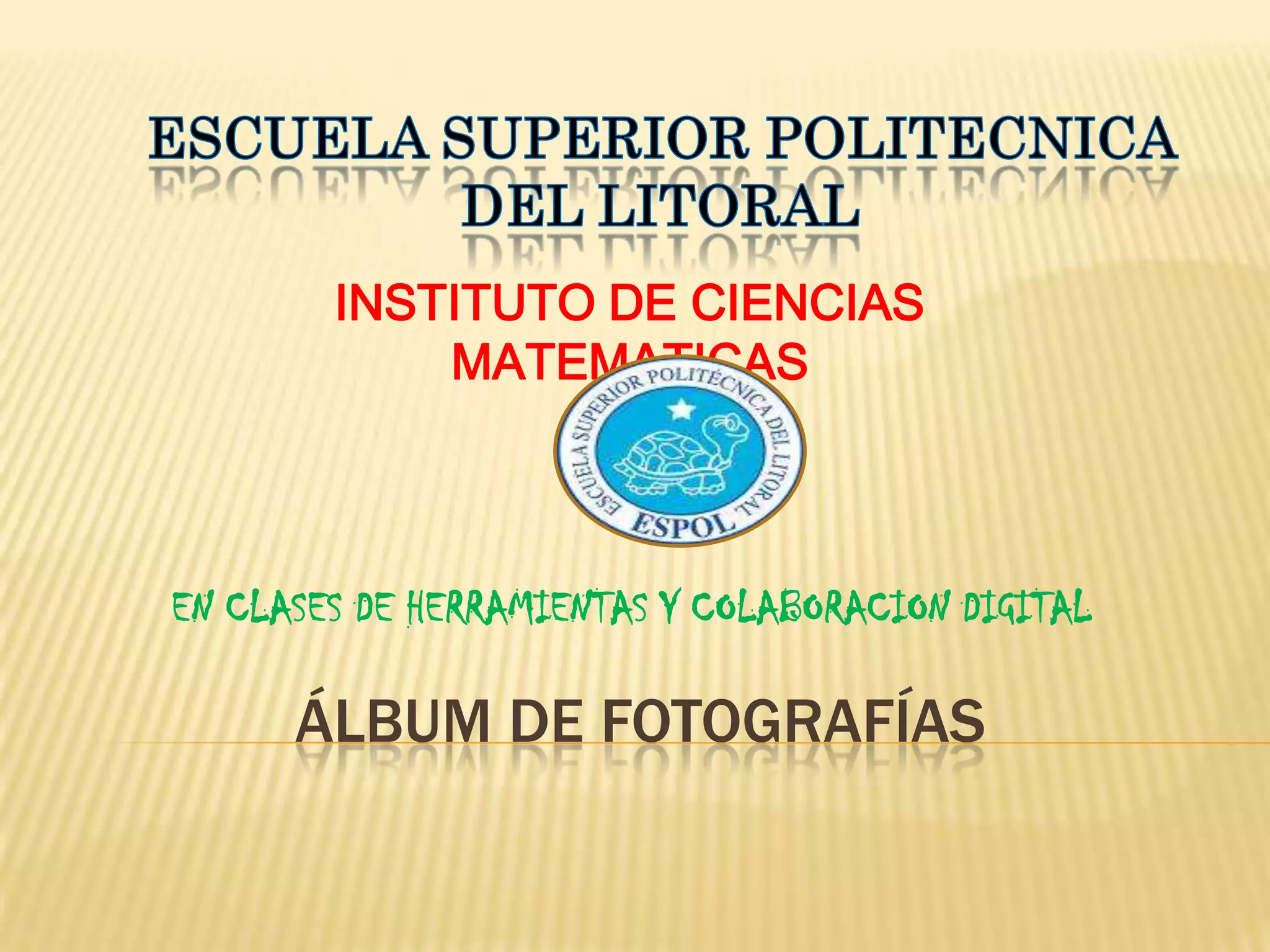 Álbum de fotografíasESCUELA SUPERIOR POLITECNICA DEL LITORALINSTITUTO DE CIENCIAS MATEMATICASEN CLASES DE HERRAMIENTAS Y COLABORACION DIGITAL
