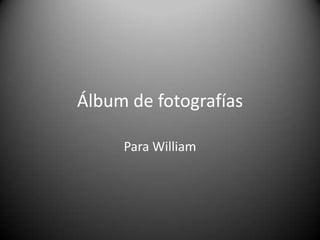 Álbum de fotografías Para William 